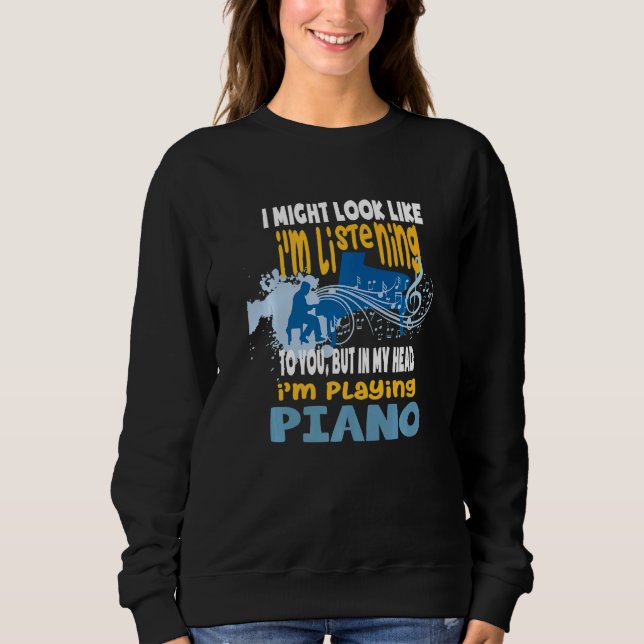 In My Head I'm Playing Piano Sweatshirt (Front)