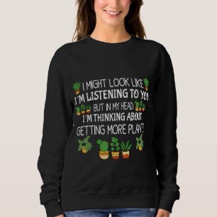 In My Head I'm Thinking About Getting More Plants  Sweatshirt