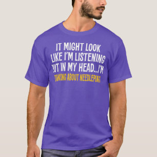 IN MY HEAD IM THINKING ABOUT NEEDLEPOINT FUNNY SAR T-Shirt