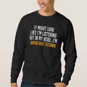 In My Head I'm Thinking About Tatebanko  Sarcastic Sweatshirt