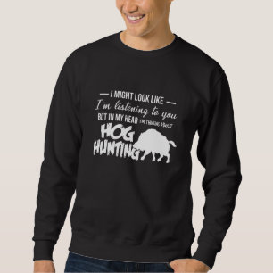 In My Head Im Thinking Hog Hunting Wild Boar Hunti Sweatshirt