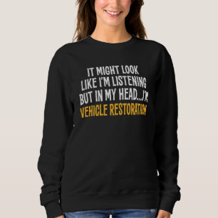 In My Head I'm Vehicle Restoration  Sarcastic Sweatshirt