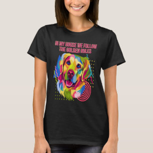 In My House We Follow Golden Rules Golden Retrieve T-Shirt
