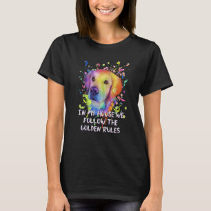 In My House We Follow Golden Rules Golden Retrieve T-Shirt