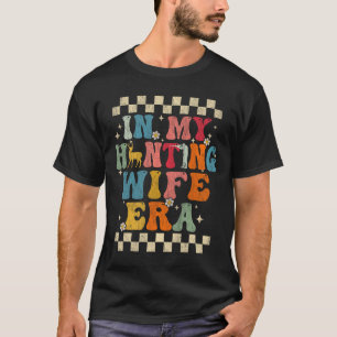In My Hunting Wife Era Retro Groovy Gift Hunting T-Shirt