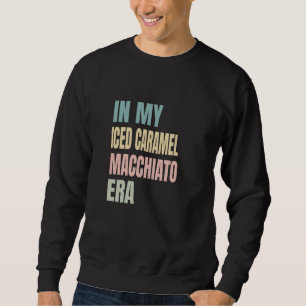 In My Iced Caramel Macchiato ERA, Coffee Lovers La Sweatshirt