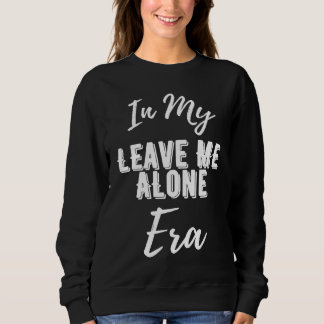 In My Leave Me Alone Era  Quote  1 Sweatshirt