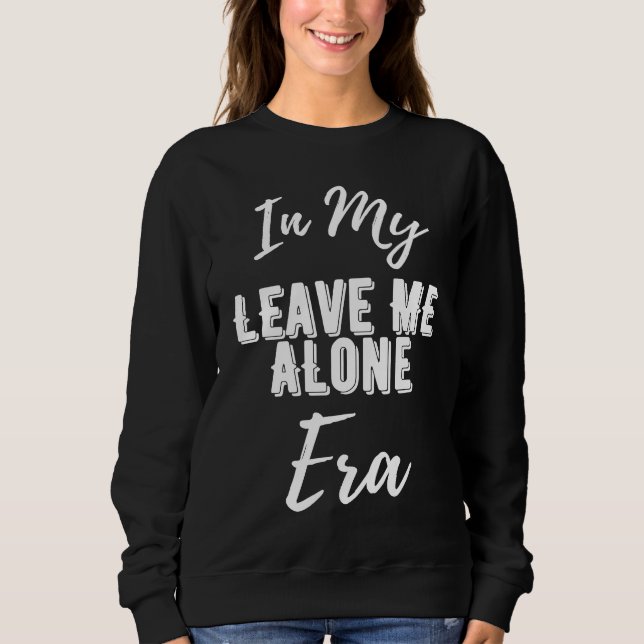 In My Leave Me Alone Era  Quote  1 Sweatshirt (Front)