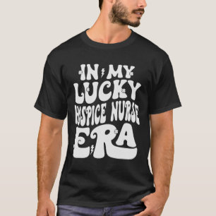 In My Lucky Hospice Nurse Era St Patricks Day Sham T-Shirt