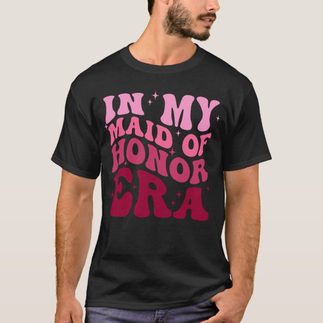 In My Maid Of Hornor Era T-Shirt (Front)
