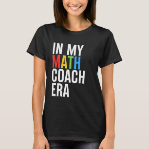 In My Math Coach Era Funny Teacher Student Back To T-Shirt