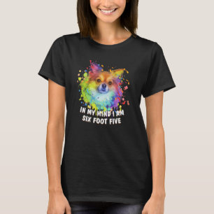 In My Mind Im Six Foot Five Chihuahua Chiwawa Humo T-Shirt