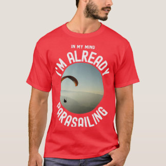 In My Mind Ix27m Already Parasailing T-Shirt