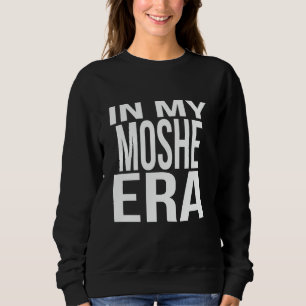 In My Moshe Era Family Reunion Squad First Last Na Sweatshirt