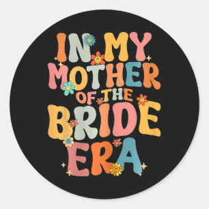 In My Mother Of The Bride Era Mother Of The Bride Classic Round Sticker
