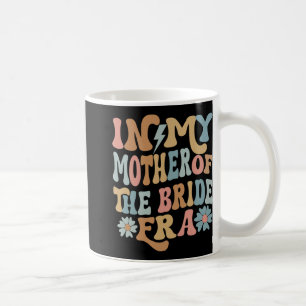 In My Mother Of The Bride Era Mum Of The Bride 3  Coffee Mug
