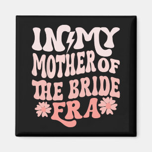In My Mother Of The Bride Era Mum Of The Bride 4  Magnet