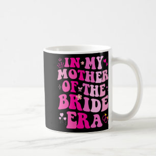 In My Mother Of The Bride Era Wedding Bachelorette Coffee Mug