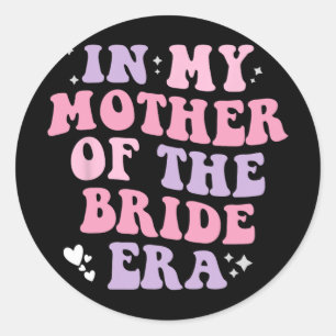 In My Mother Of The Bride Era Wedding Women Funny  Classic Round Sticker