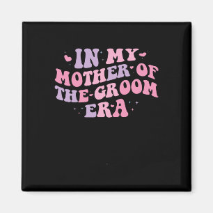 In My Mother Of The Groom Era 1 Magnet