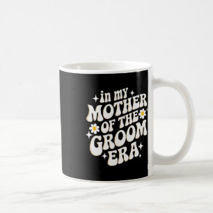 In My Mother Of The Groom Era  Coffee Mug