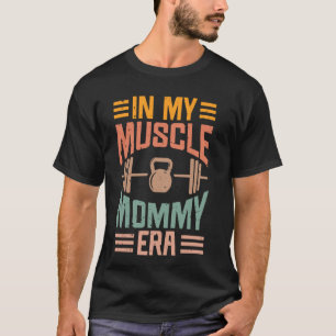 In My Muscle Mama Era Best Mama Ever Gym Workout F T-Shirt