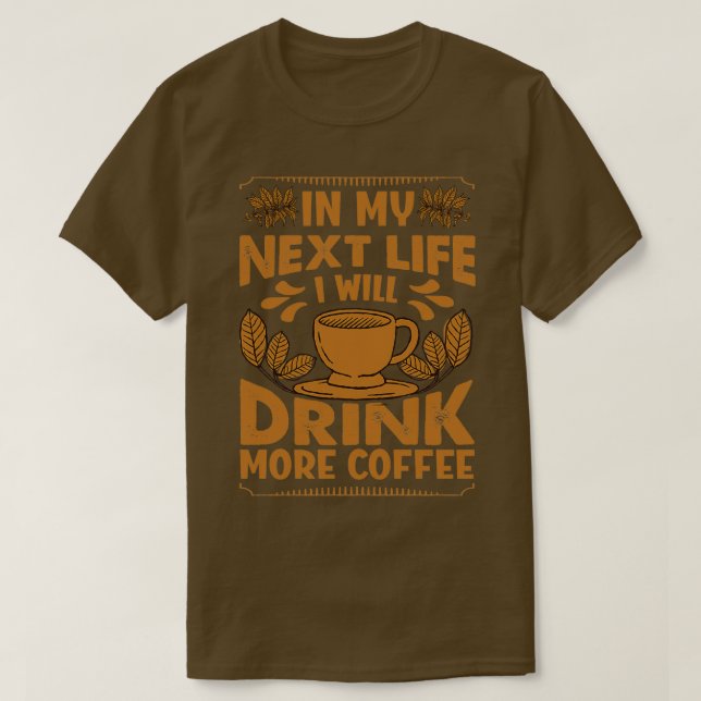 In My Next Life I Will Drink More Coffee Funny Jok T-Shirt (Design Front)