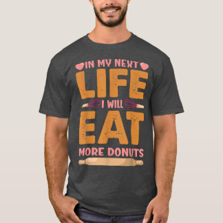 In My Next Life I Will Eat More Doughnuts - Funny  T-Shirt