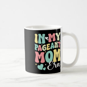 In My Pageant Mum Era Happy Mothers Day Pageant Mo Coffee Mug