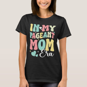 In My Pageant Mum Era Happy Mothers Day Pageant Mo T-Shirt