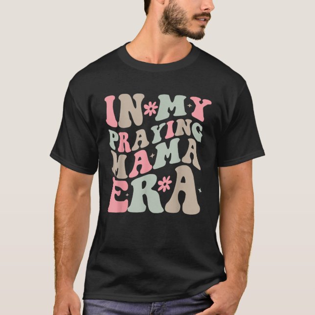 In My Praying Mama Era Religious Mom Christian Mot T-Shirt (Front)