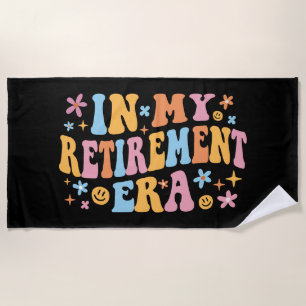 In My Retirement Era I Beach Towel