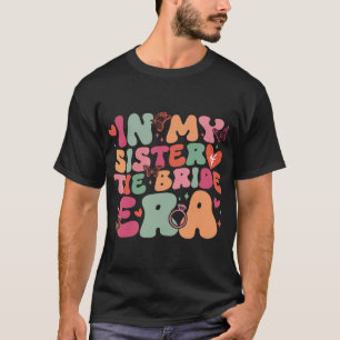 In My Sister Of The Bride Era Groovy Wedding Day  T-Shirt