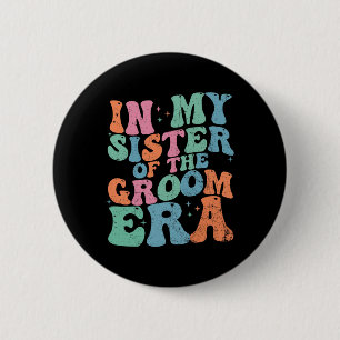 In My Sister Of The Groom Era Sister Of The Groom 6 Cm Round Badge
