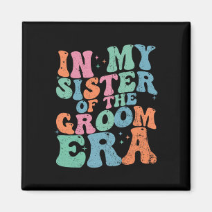 In My Sister Of The Groom Era Sister Of The Groom  Magnet