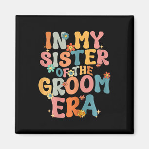In My Sister Of The Groom Era Sister Of The Groom Magnet