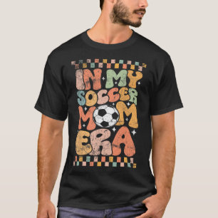 In My Soccer Mom Era Footll Mama Groovy Life T-Shirt