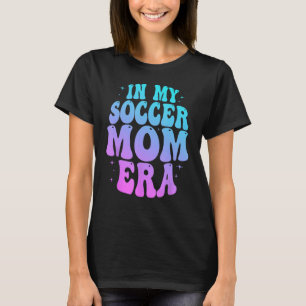 In My Soccer Mum Era Groovy Soccer Mama Football W T-Shirt