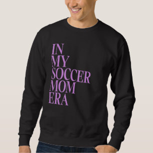 In My Soccer Mum Era I Mum Life Funny Soccer Son D Sweatshirt