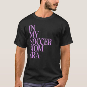 In My Soccer Mum Era I Mum Life Funny Soccer Son D T-Shirt