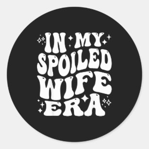 In My Spoiled Wife Era Funny Spouse Marriage Anniv Classic Round Sticker