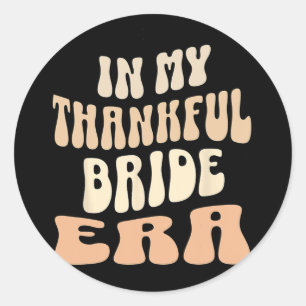 In My Thankful Bride Era Tee Thanksgiving Tee Fami Classic Round Sticker