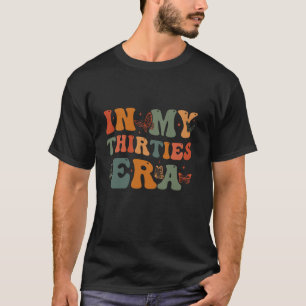 In My Thirties 30s Era Groovy Womens Trendy Birthd T-Shirt