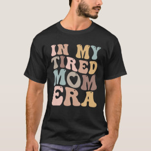 In My Tired Mum Era for Mamas T Shirt