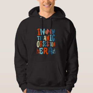 In My Titanic Obsession Era Funny Retro Groovy RMS Hoodie