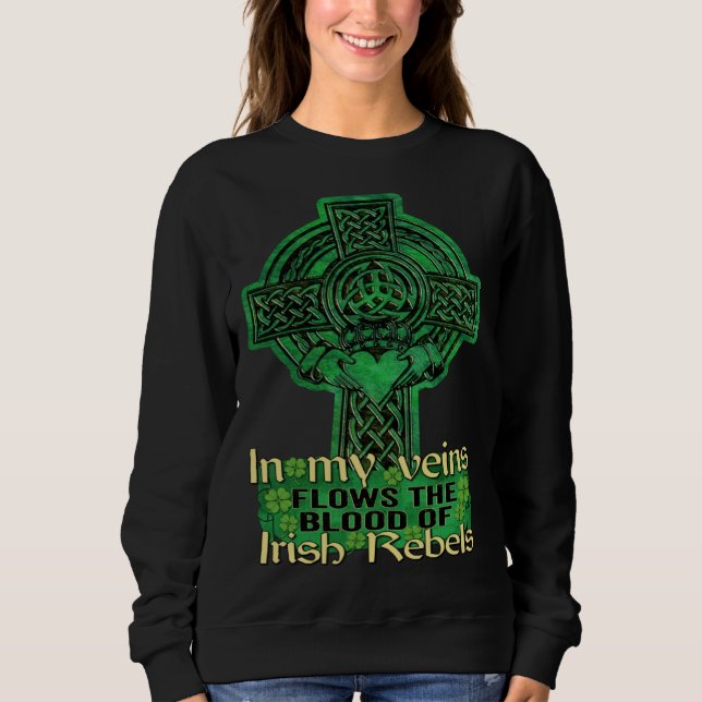 In My Veins Flows The Blood Of Irish Rebels St Pat Sweatshirt (Front)