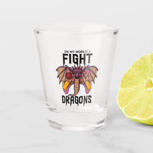 In My World I Fight Dragons Shot Glass
