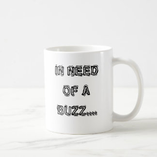 IN NEED OF A BUZZ.... COFFEE MUG