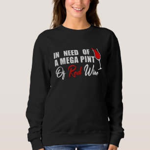 In Need Of A Mega Pint Of Red Wine Sarcastic Meme Sweatshirt