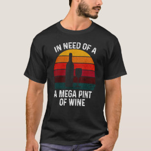 In Need Of A Mega Pint Of Wine Wine Mega Pint T-Shirt